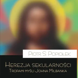 Herezja sekularności. Tropami myśli Johna Milbanka Taniej