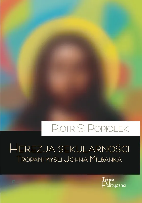 Herezja sekularności. Tropami myśli Johna Milbanka Taniej