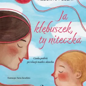 Ja kłębuszek, ty niteczka. Czuła podróż po relacji matki i dziecka Zniżka