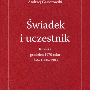 Świadek i uczestnik. Kronika:grudzień 1970roku i lata 1980-1983 Do wyczerpania zapasów